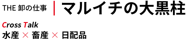 THE 卸の仕事 | マルイチの大黒柱